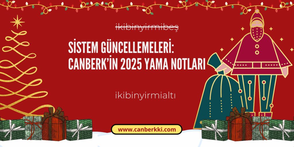 Sistem Güncellemeleri: Canberk’in 2025 Yama Notları Canberk’in 2025 Yama Notları
