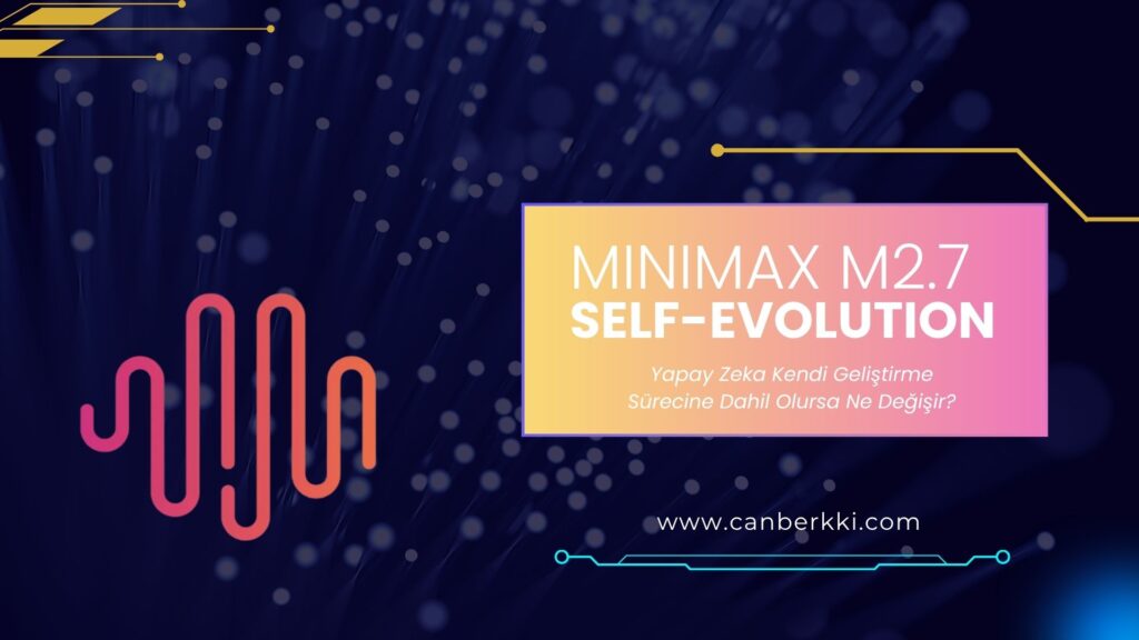 MiniMax M2.7: Yapay Zeka Kendi Geliştirme Sürecine Dahil Olursa Ne Değişir? MiniMax M27 Self-Evolution